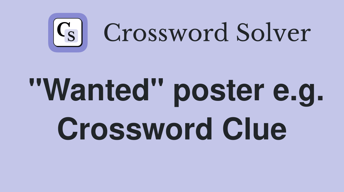 "Wanted" poster e.g. Crossword Clue