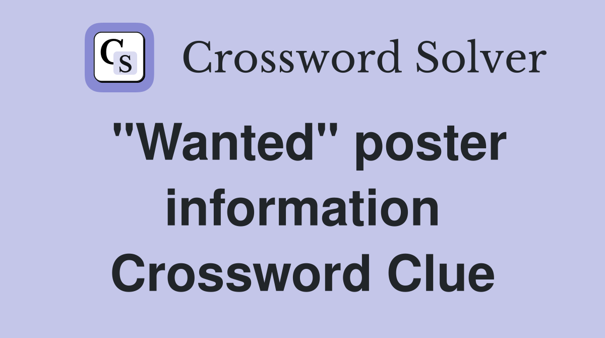 "Wanted" poster information Crossword Clue