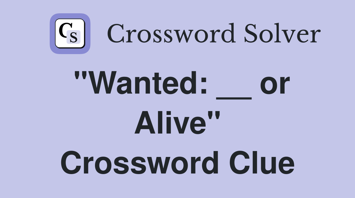 "Wanted: __ or Alive" Crossword Clue
