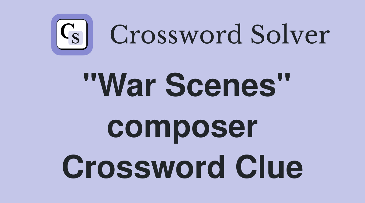 "War Scenes" composer Crossword Clue