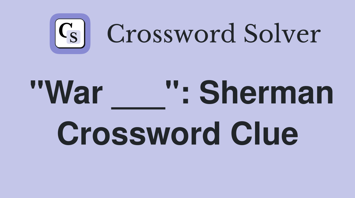 "War ___": Sherman Crossword Clue