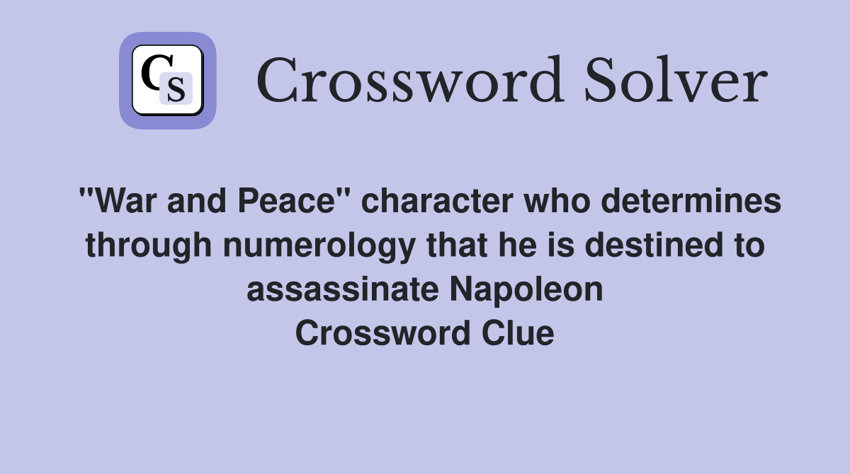 "War and Peace" character who determines through numerology that he is destined to assassinate Napoleon Crossword Clue