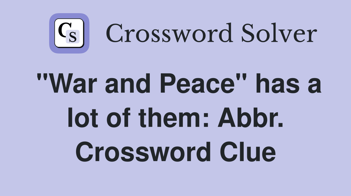 "War and Peace" has a lot of them: Abbr. Crossword Clue