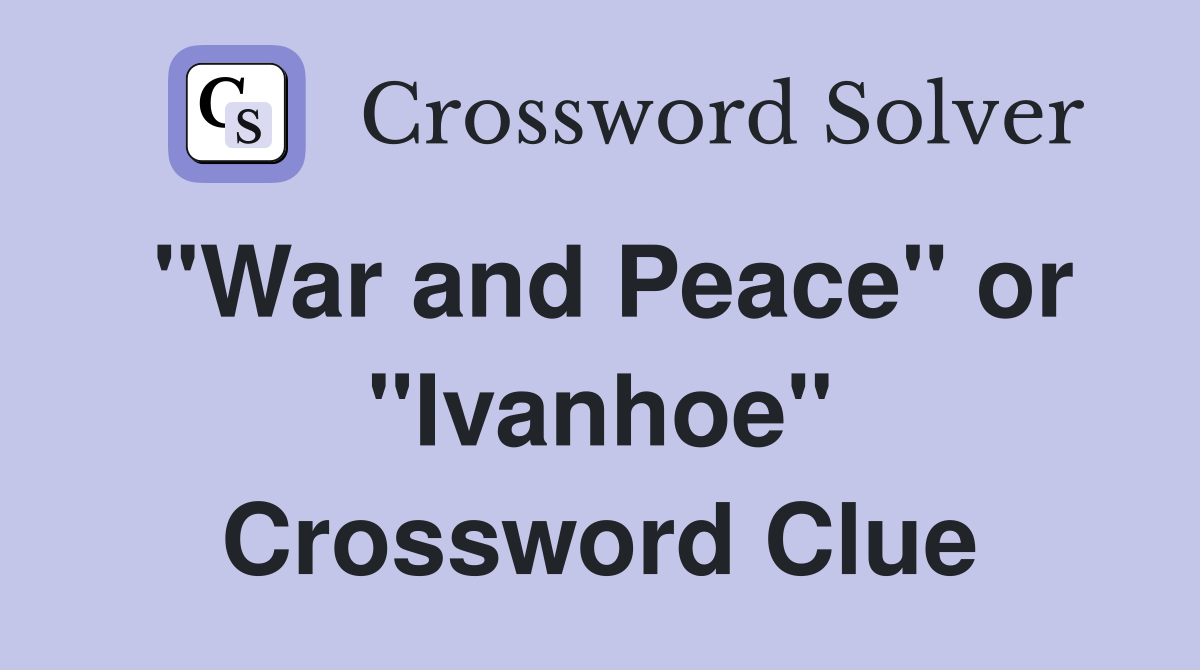 "War and Peace" or "Ivanhoe" Crossword Clue