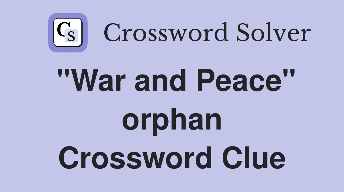 "War and Peace" orphan Crossword Clue