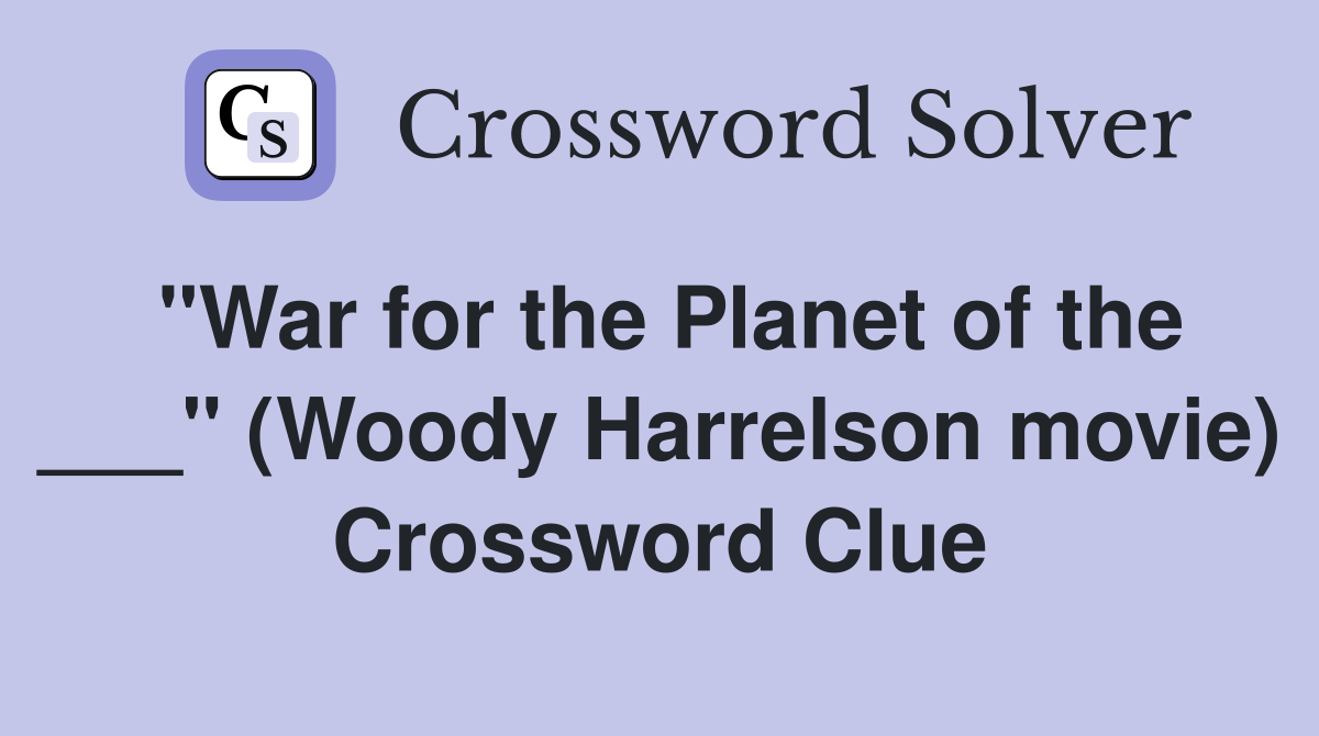 "War for the Planet of the ___" (Woody Harrelson movie) Crossword Clue