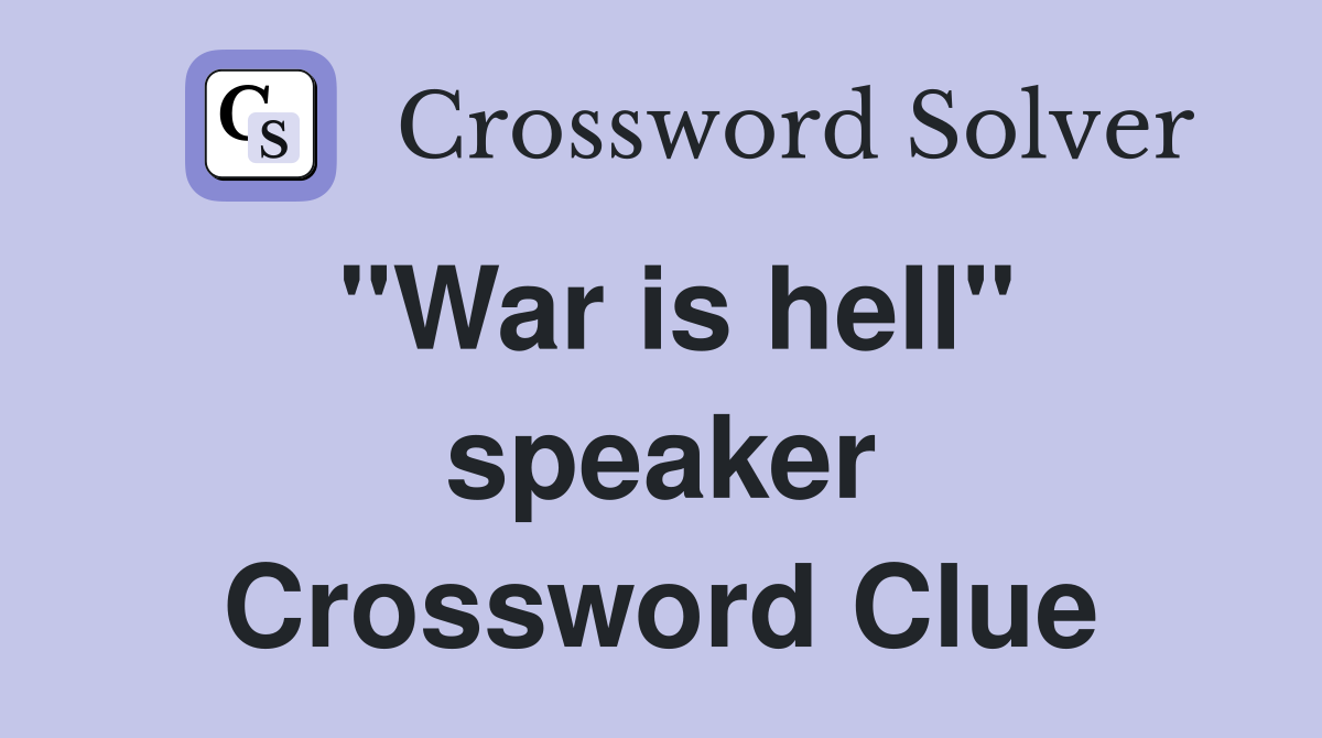 "War is hell" speaker Crossword Clue