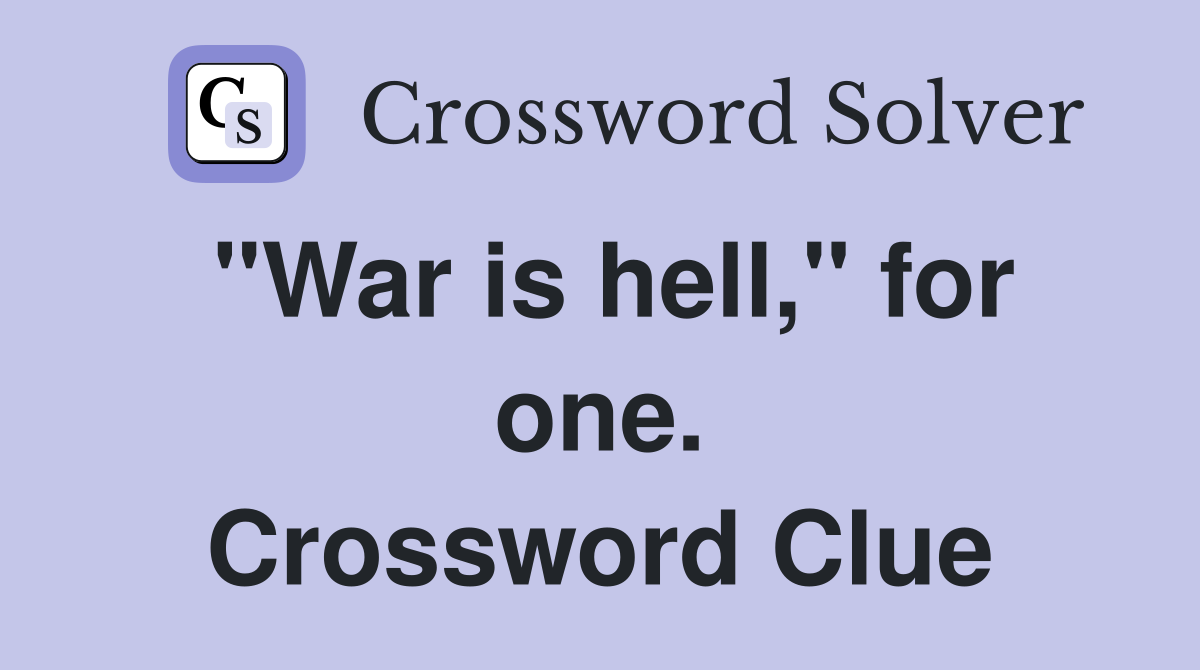 "War is hell," for one. Crossword Clue
