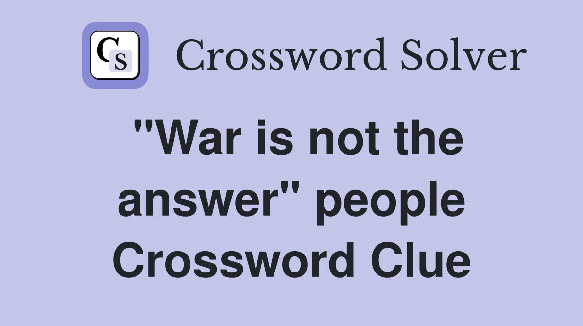 "War is not the answer" people Crossword Clue