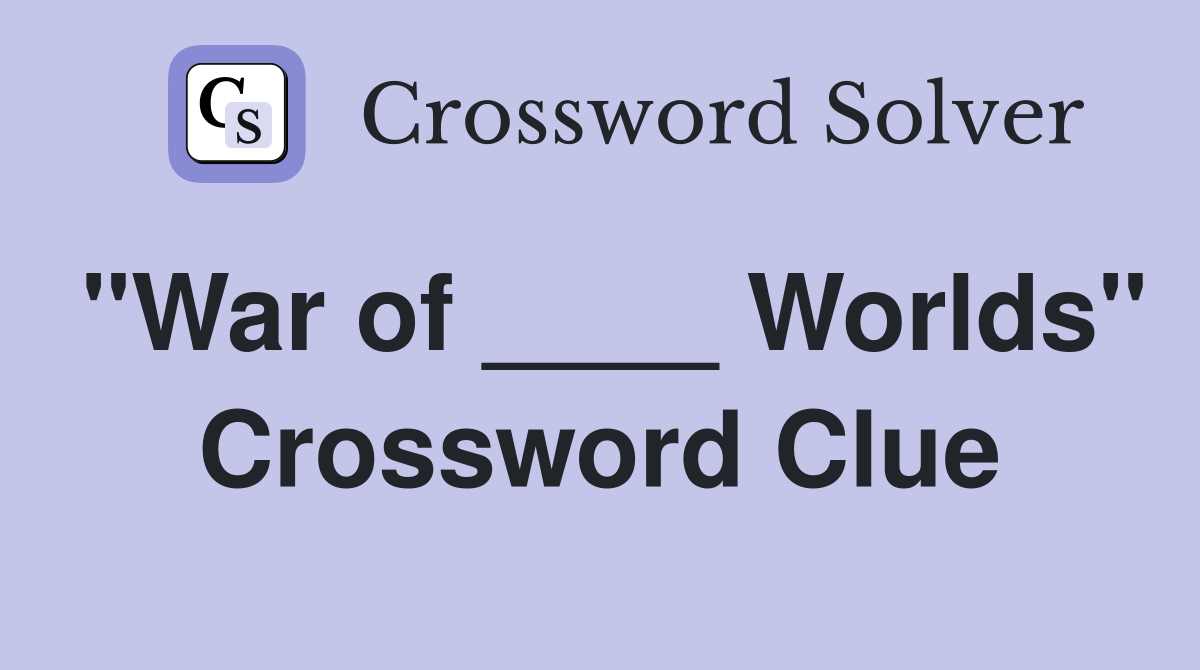 "War of ____ Worlds" Crossword Clue
