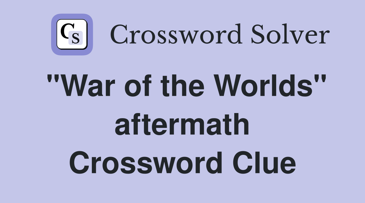 "War of the Worlds" aftermath Crossword Clue