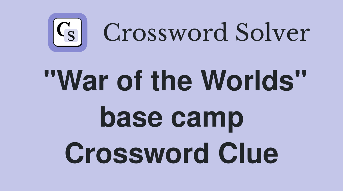 "War of the Worlds" base camp Crossword Clue