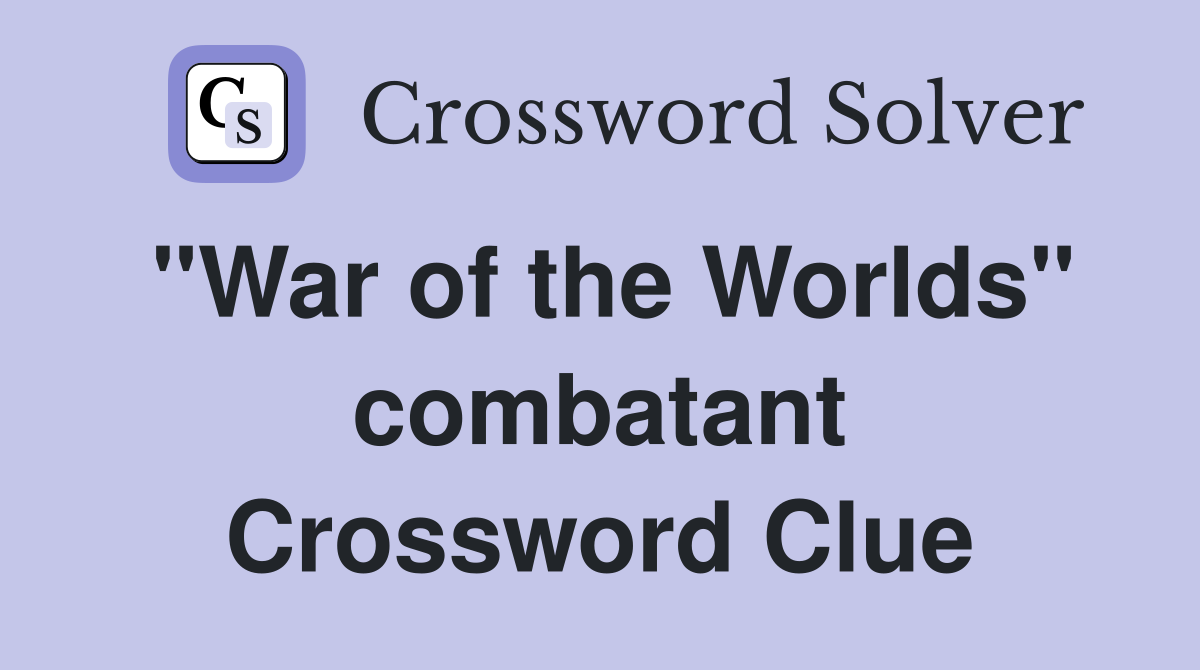 "War of the Worlds" combatant Crossword Clue