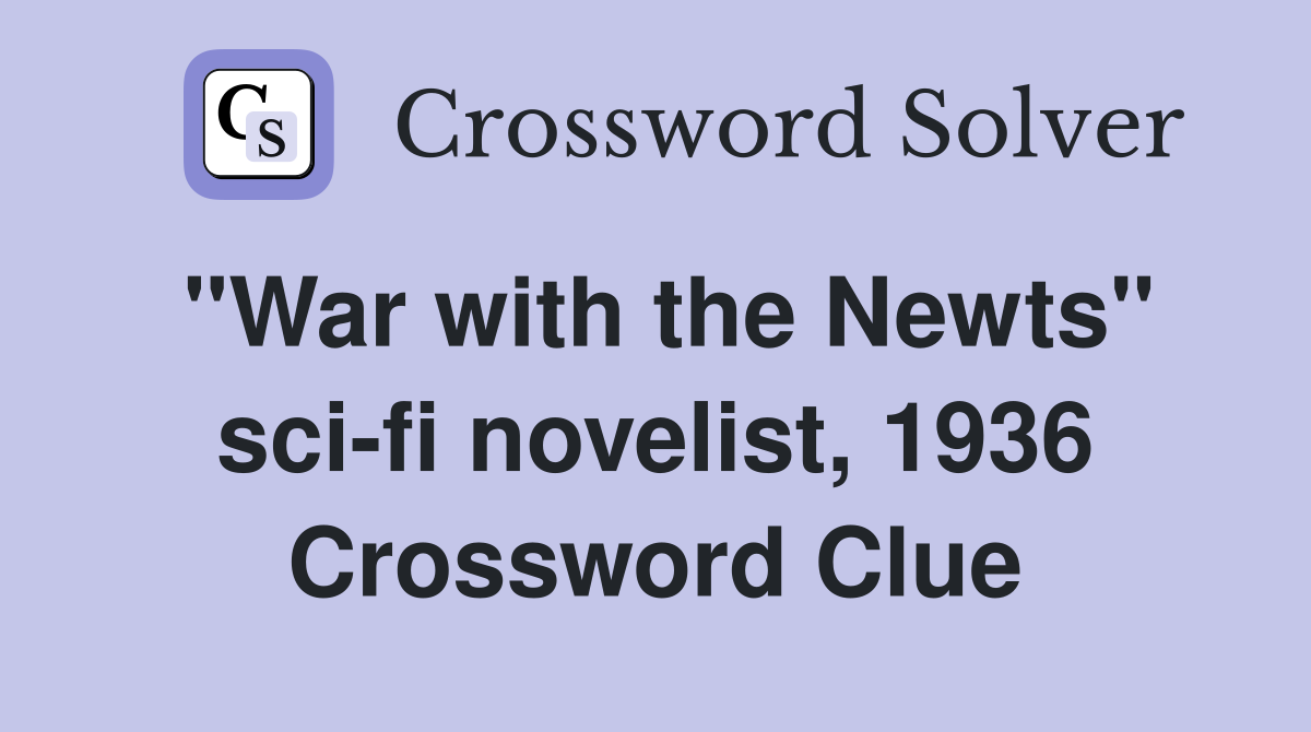 "War with the Newts" sci-fi novelist, 1936 Crossword Clue