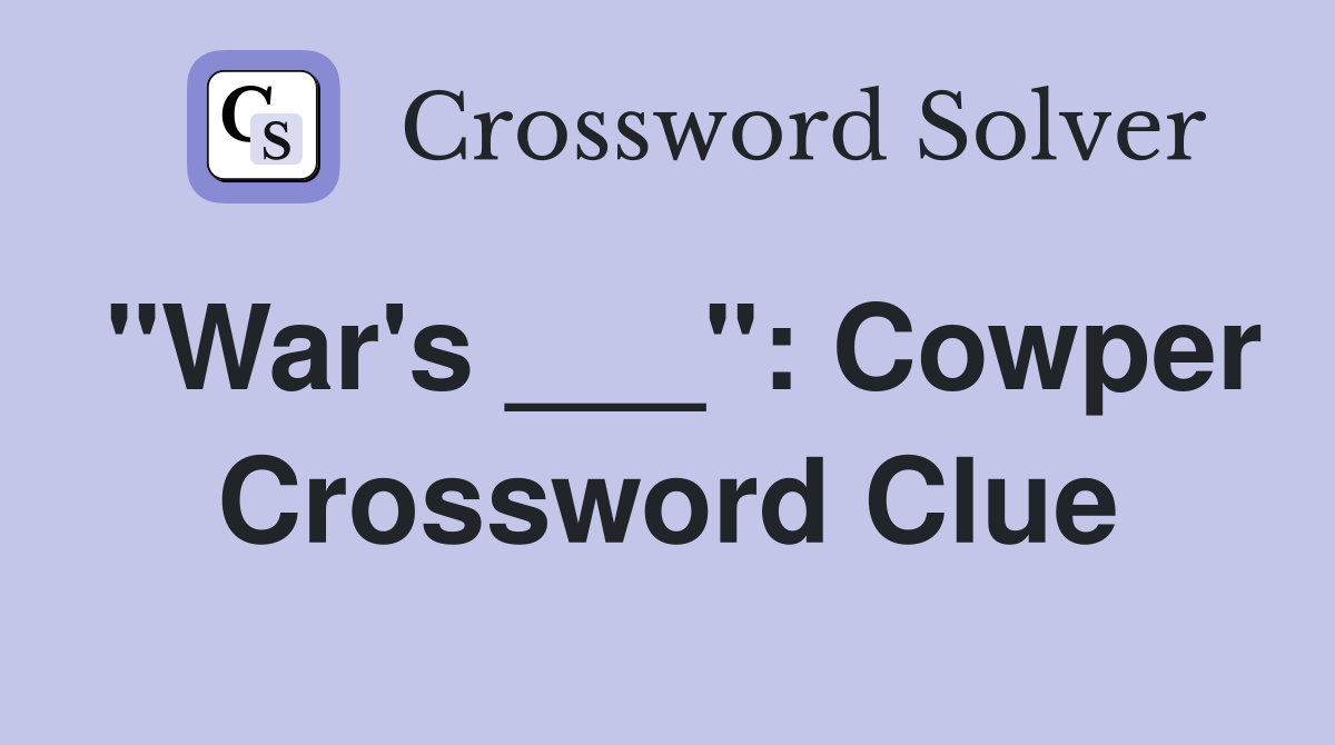 "War's ___": Cowper Crossword Clue