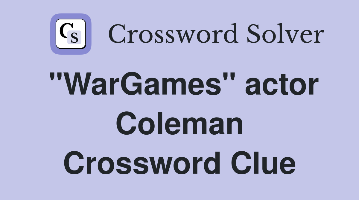 "WarGames" actor Coleman Crossword Clue