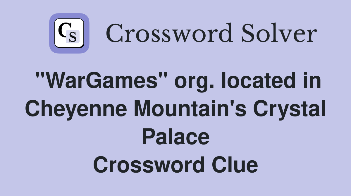 "WarGames" org. located in Cheyenne Mountain's Crystal Palace Crossword Clue
