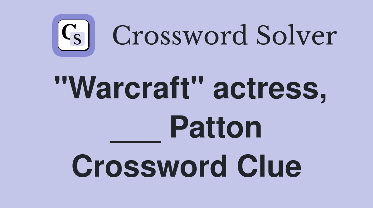"Warcraft" actress, ___ Patton Crossword Clue