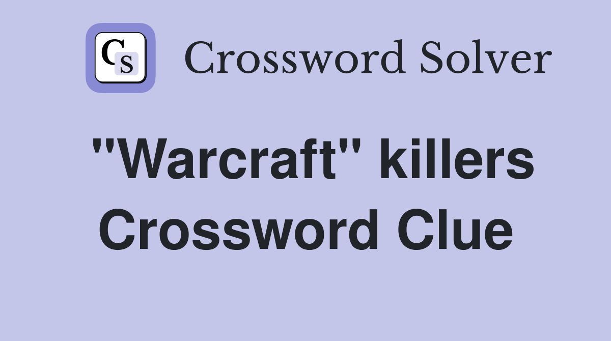 "Warcraft" killers Crossword Clue
