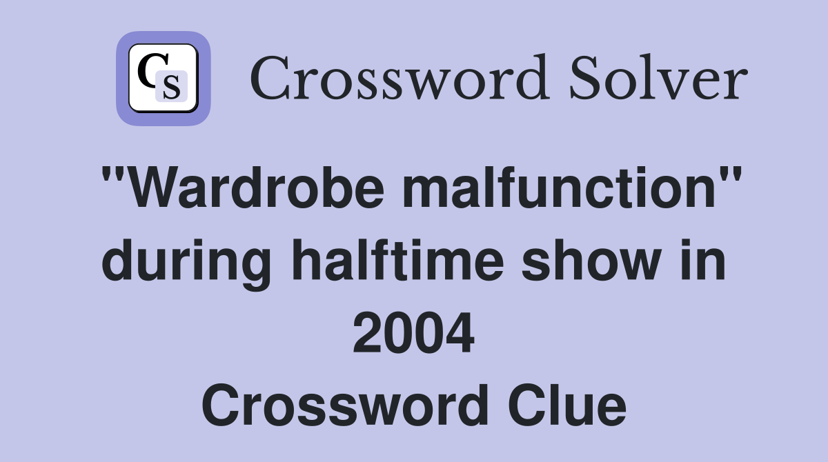 "Wardrobe malfunction" during halftime show in 2004 Crossword Clue