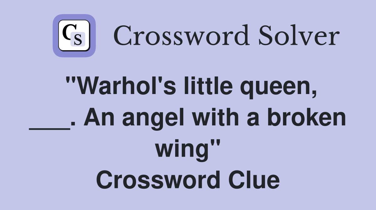 "Warhol's little queen, ___. An angel with a broken wing" Crossword Clue