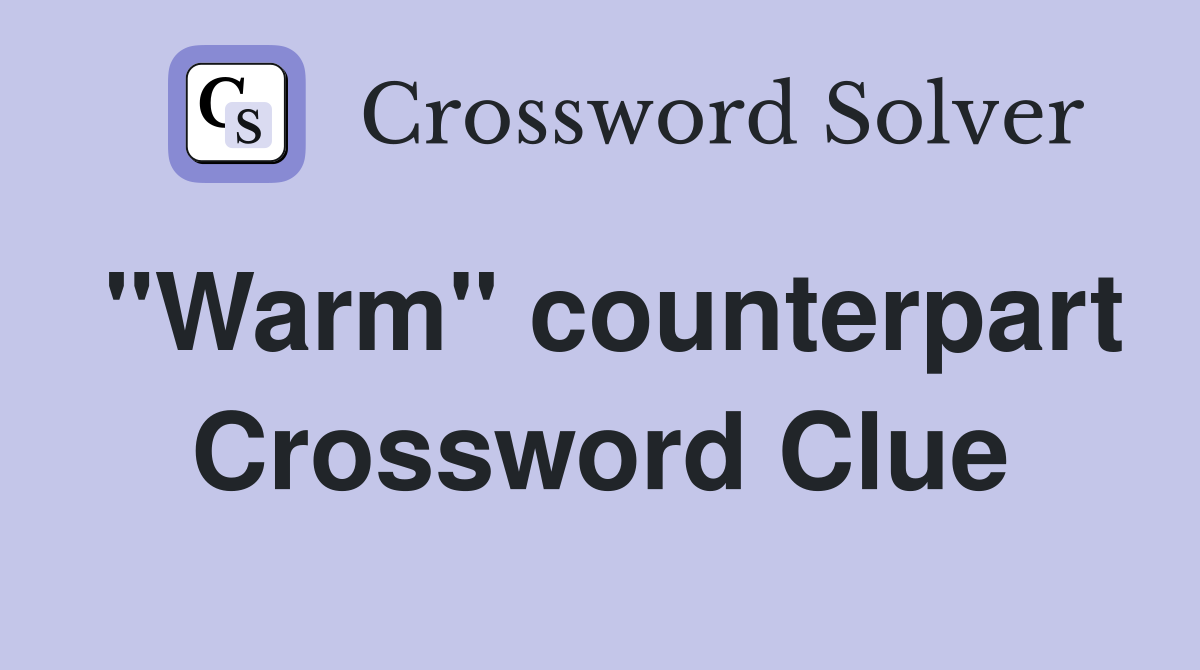 "Warm" counterpart Crossword Clue