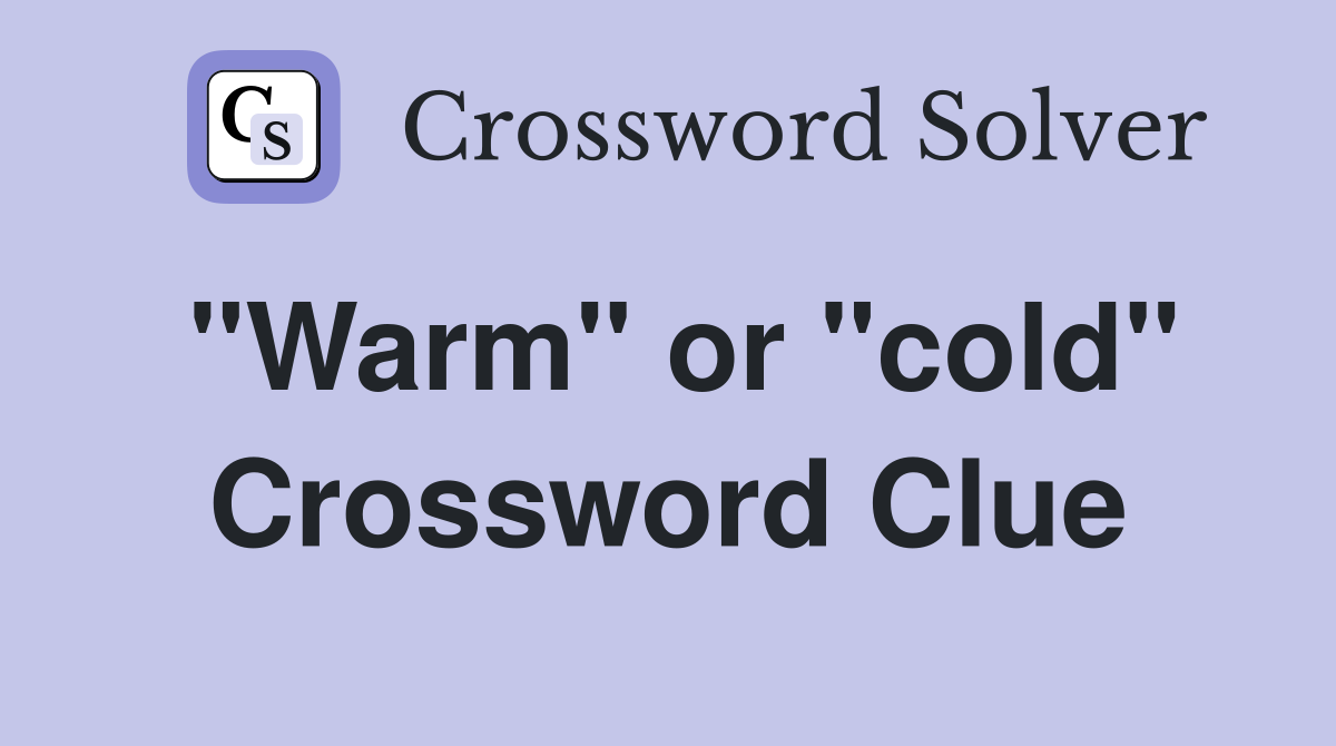 "Warm" or "cold" Crossword Clue