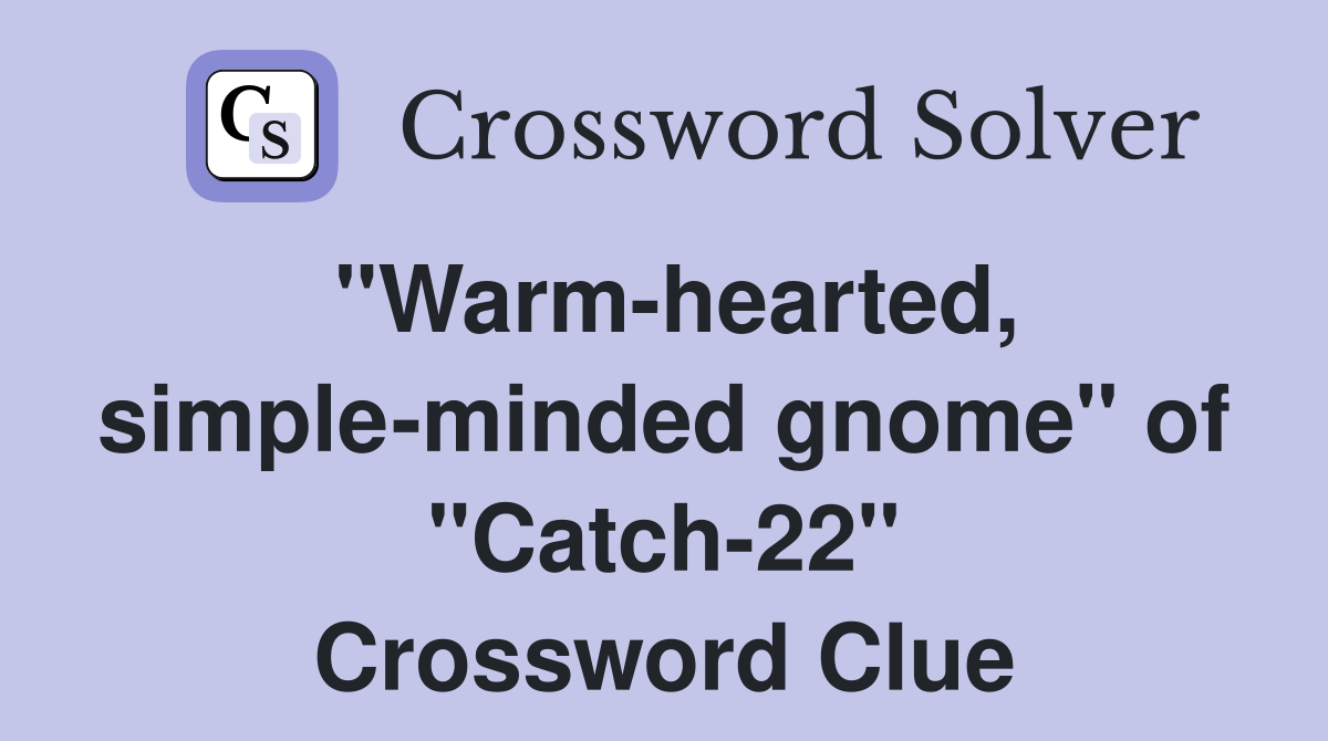"Warm-hearted, simple-minded gnome" of "Catch-22" Crossword Clue