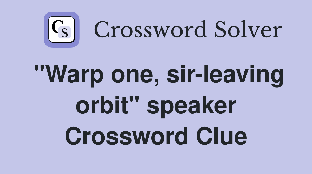 "Warp one, sir-leaving orbit" speaker Crossword Clue