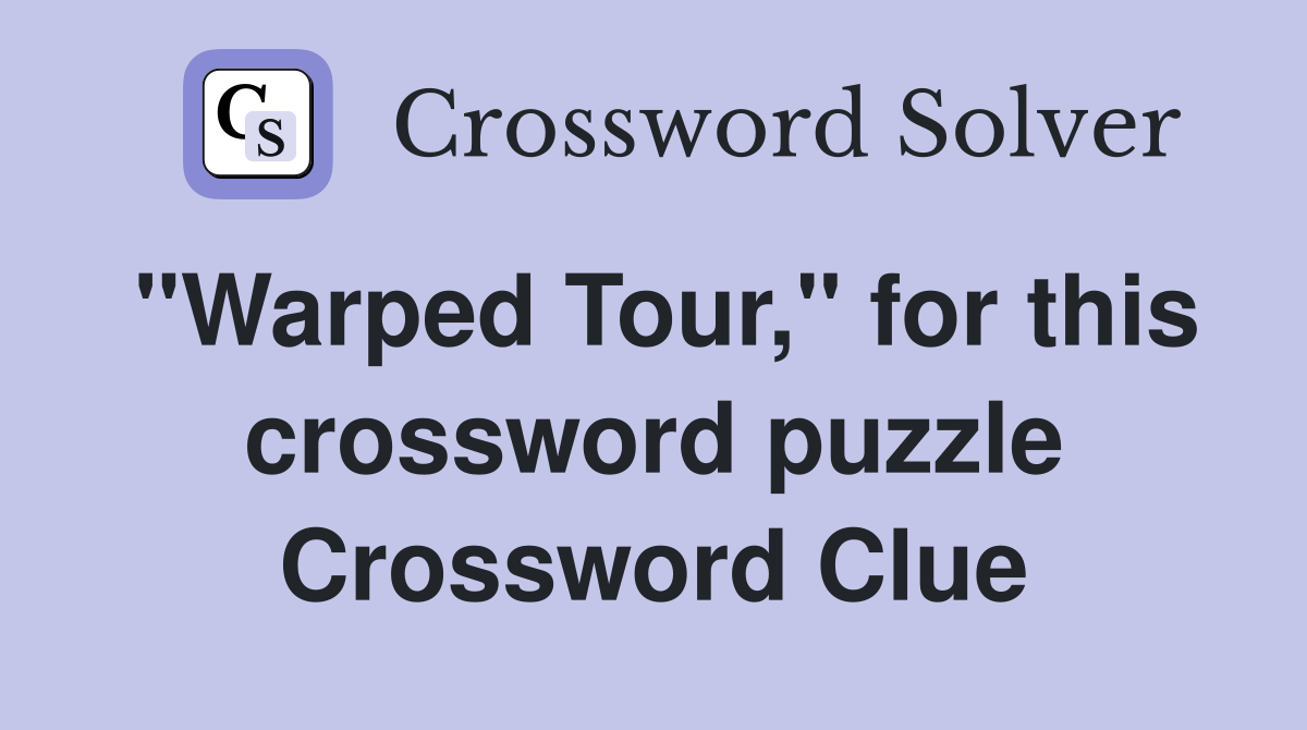 "Warped Tour," for this crossword puzzle Crossword Clue