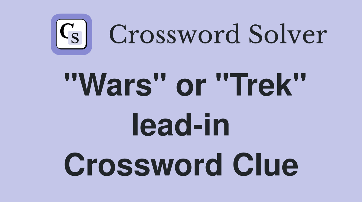 "Wars" or "Trek" lead-in Crossword Clue
