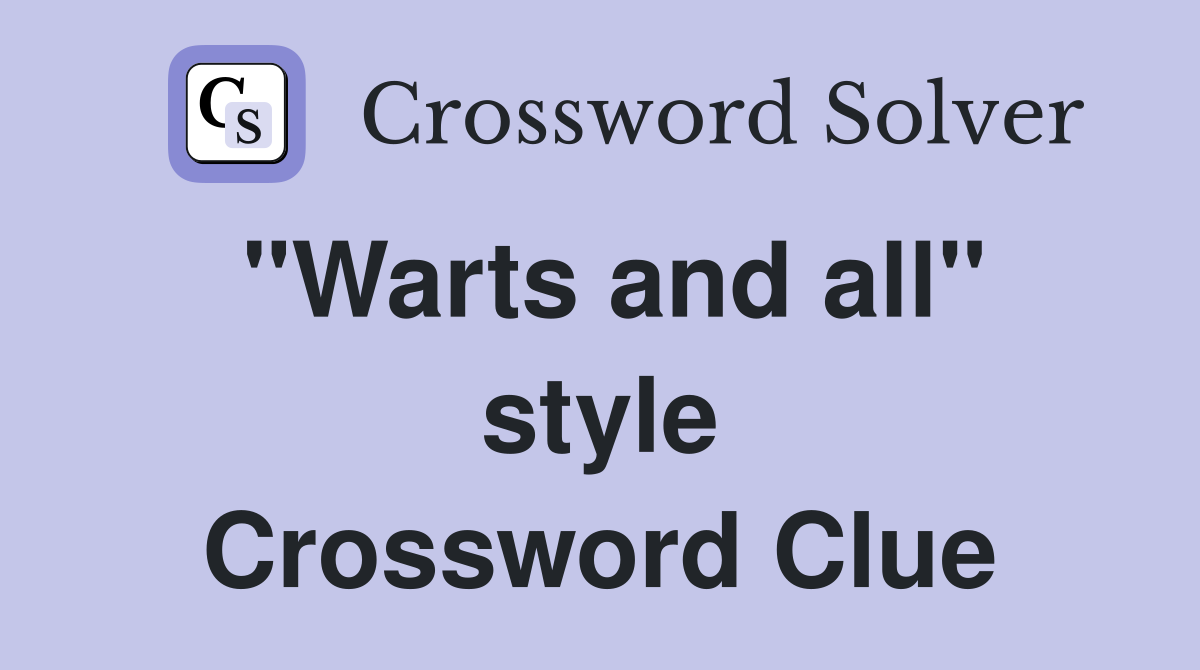 "Warts and all" style Crossword Clue