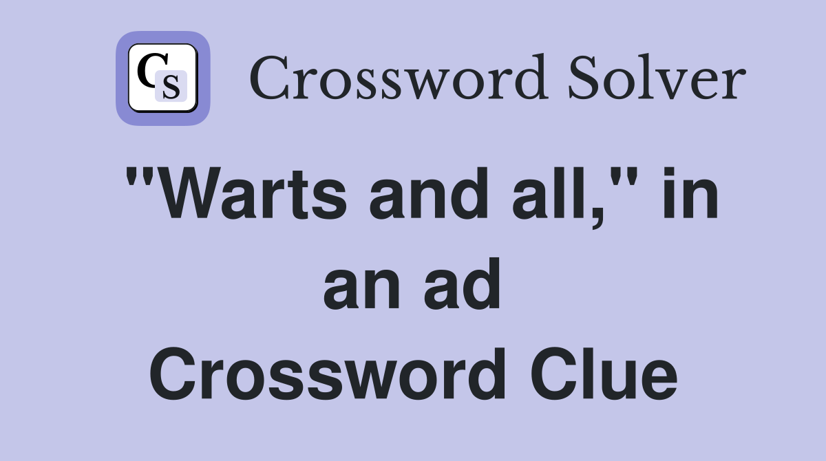 "Warts and all," in an ad Crossword Clue