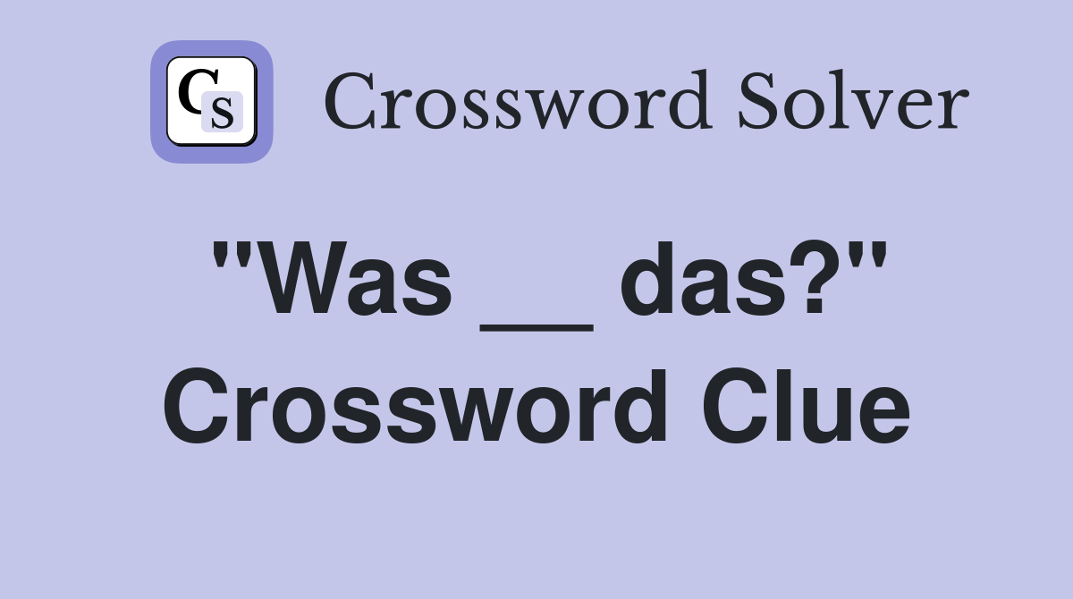 "Was __ das?" Crossword Clue