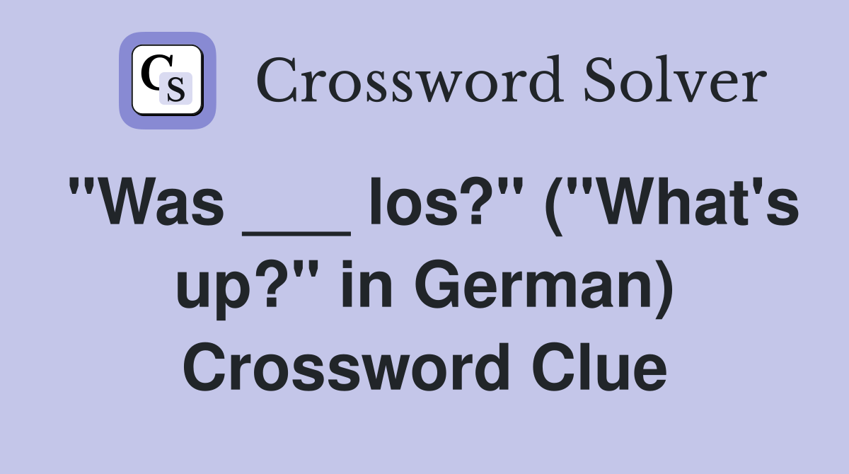 "Was ___ los?" ("What's up?" in German) Crossword Clue