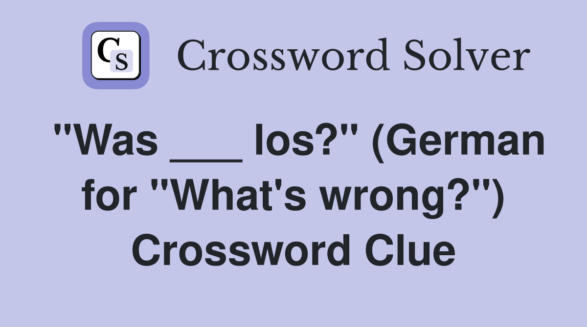 "Was ___ los?" (German for "What's wrong?") Crossword Clue