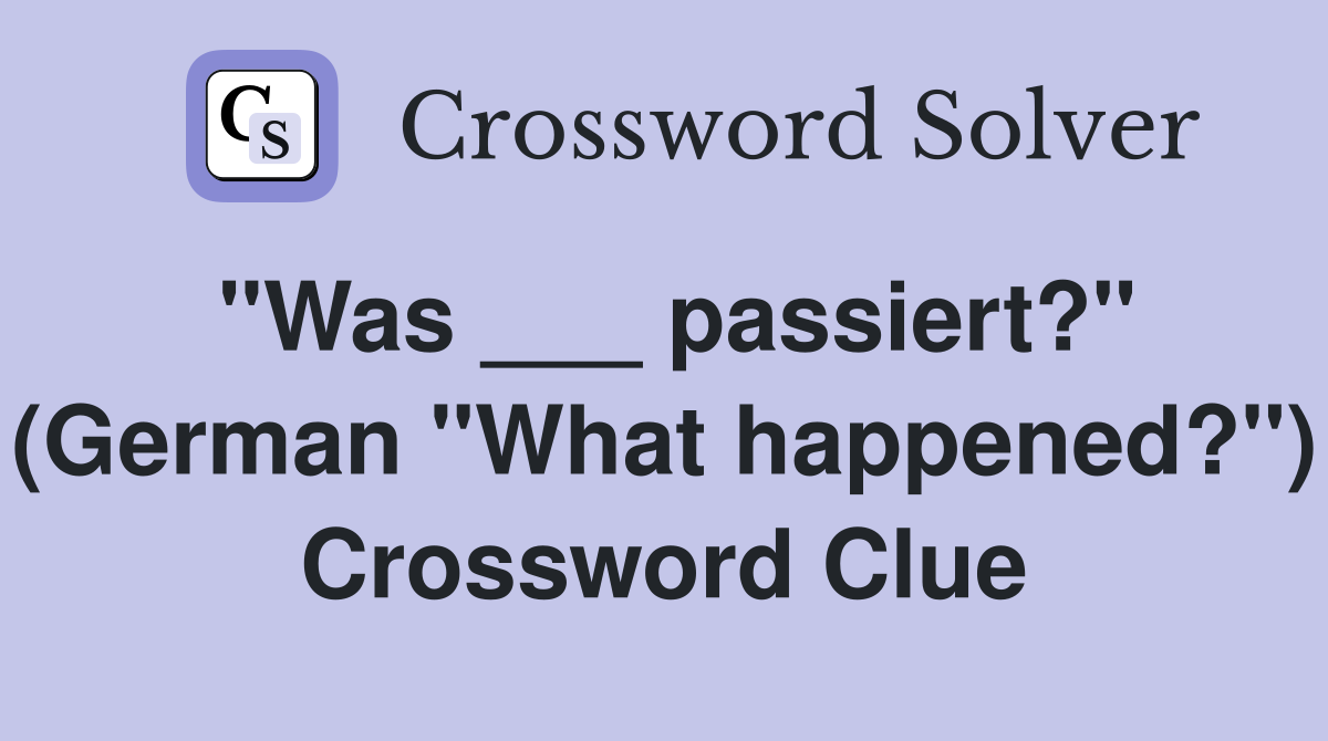 "Was ___ passiert?" (German "What happened?") Crossword Clue