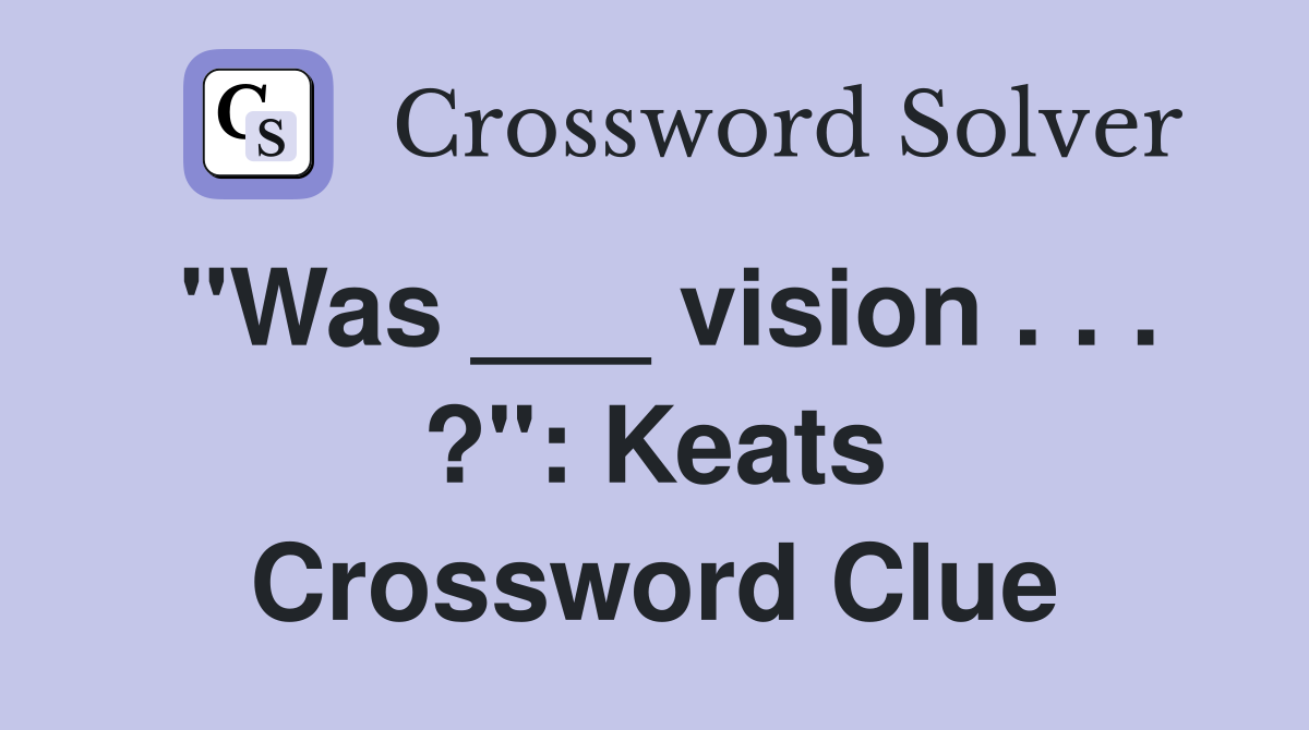 "Was ___ vision . . . ?": Keats Crossword Clue