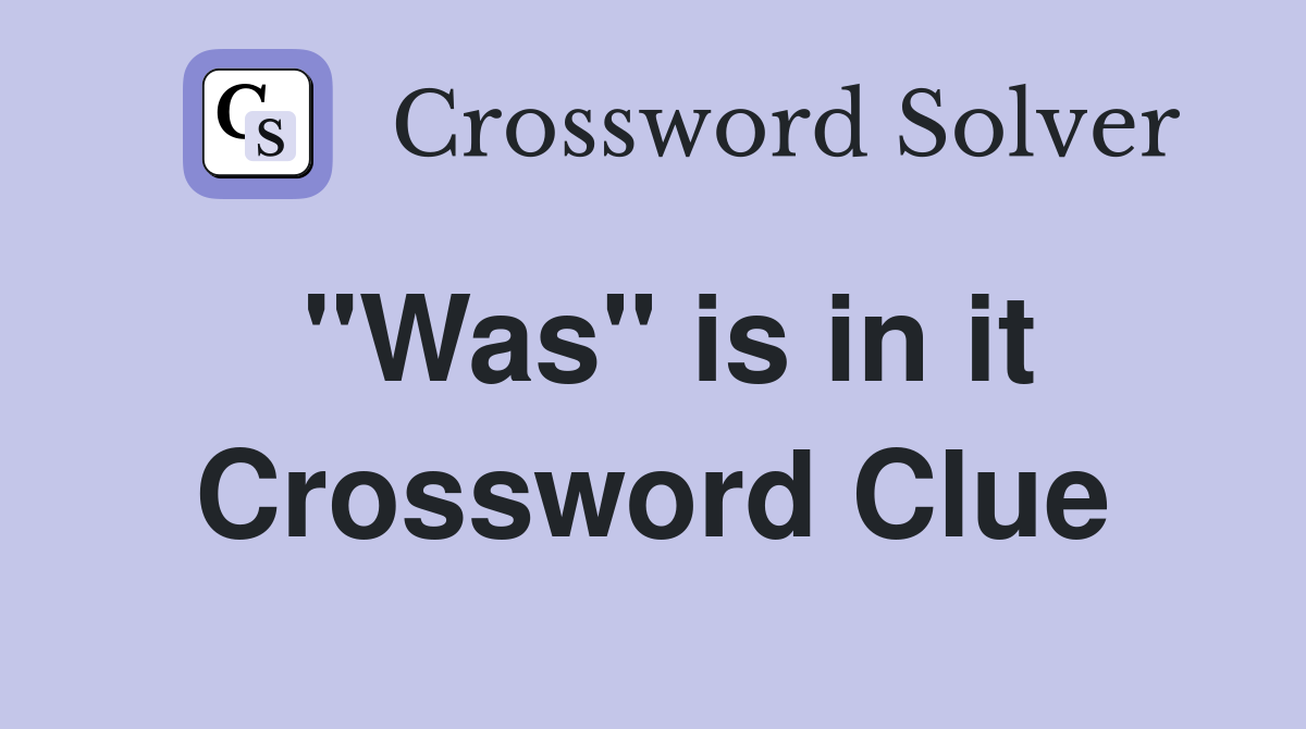 "Was" is in it Crossword Clue