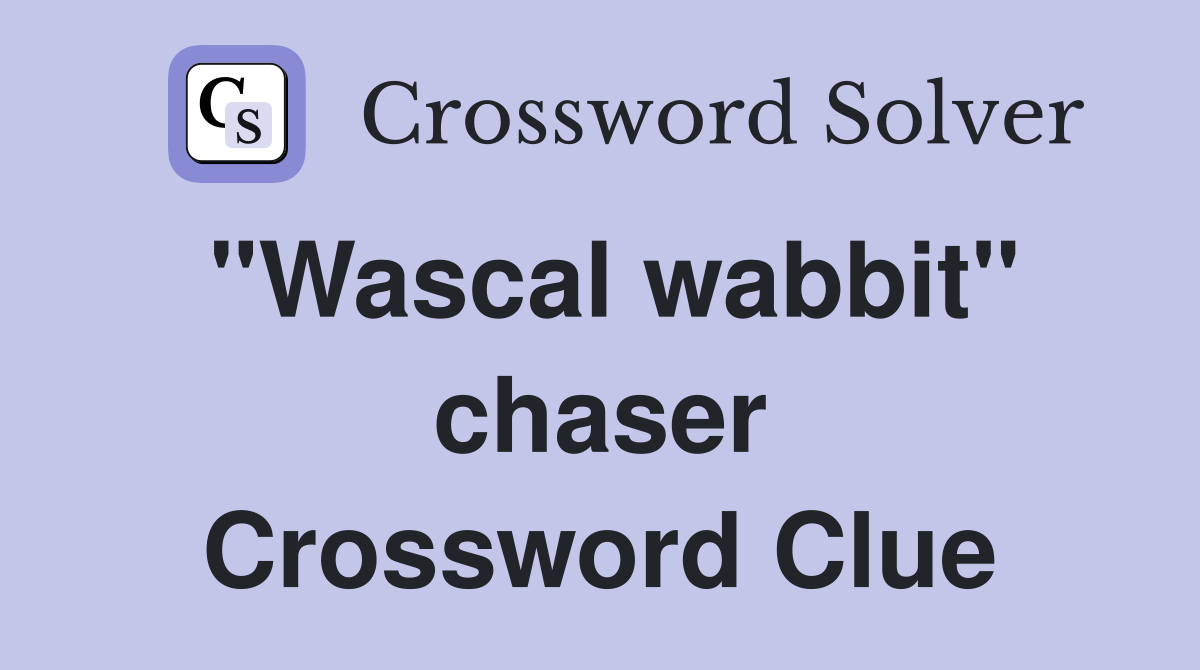"Wascal wabbit" chaser Crossword Clue