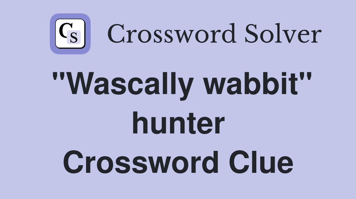 "Wascally wabbit" hunter Crossword Clue