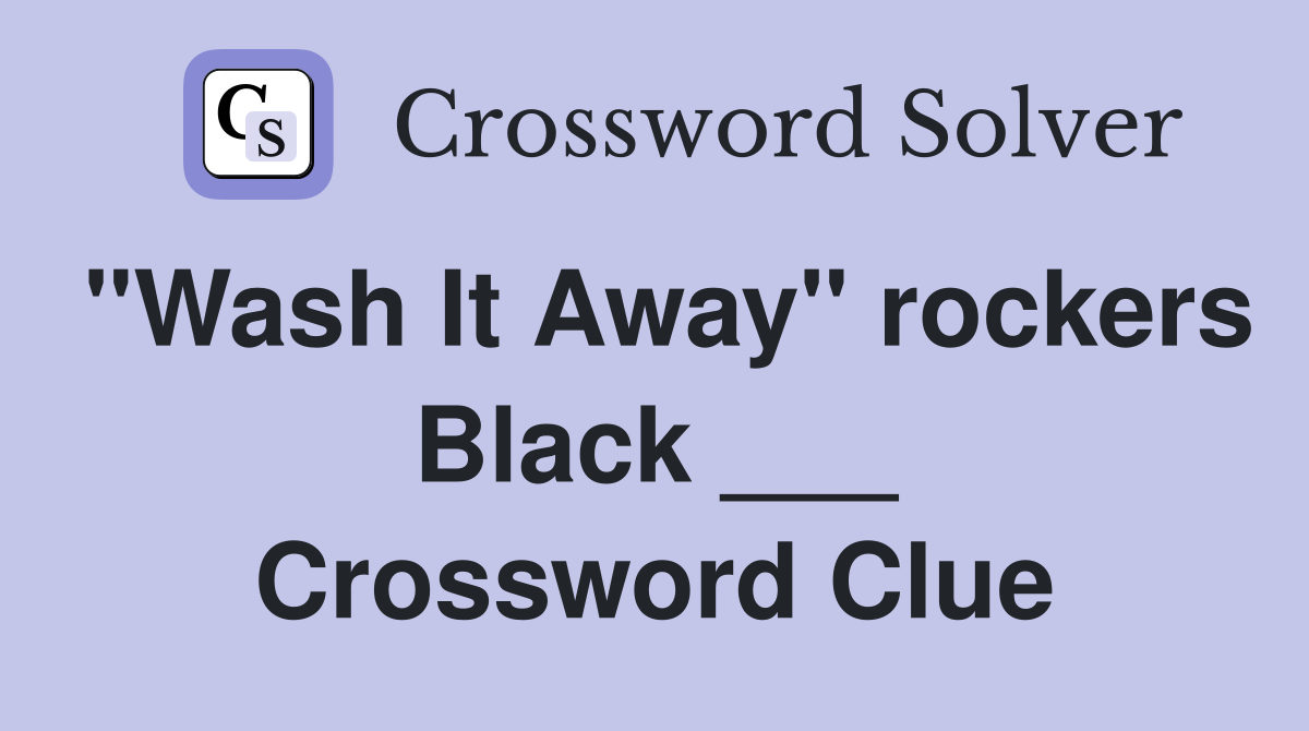 "Wash It Away" rockers Black ___ Crossword Clue