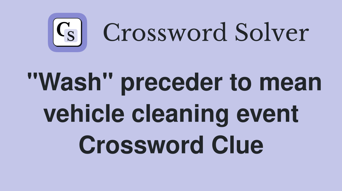 "Wash" preceder to mean vehicle cleaning event Crossword Clue