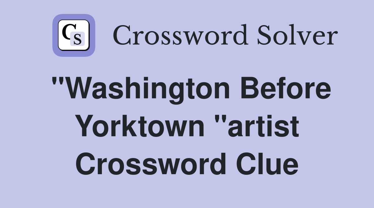 "Washington Before Yorktown "artist Crossword Clue
