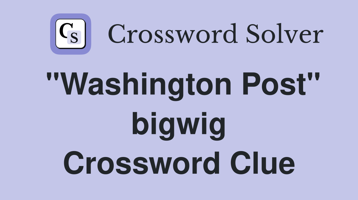 "Washington Post" bigwig Crossword Clue