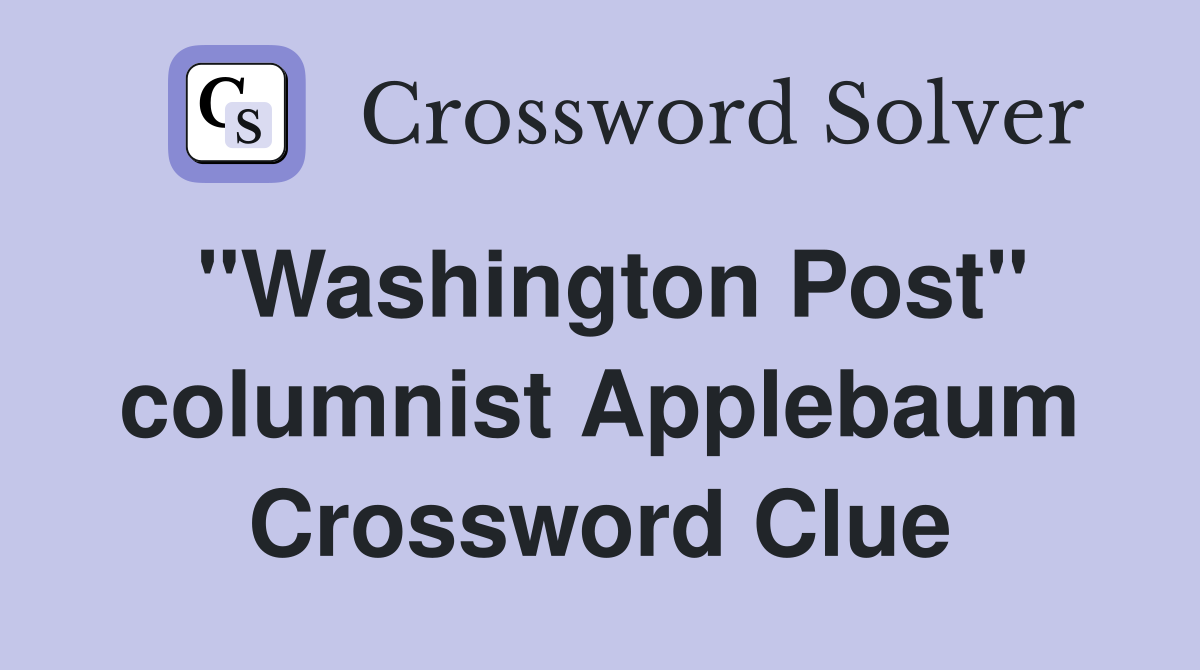 "Washington Post" columnist Applebaum Crossword Clue