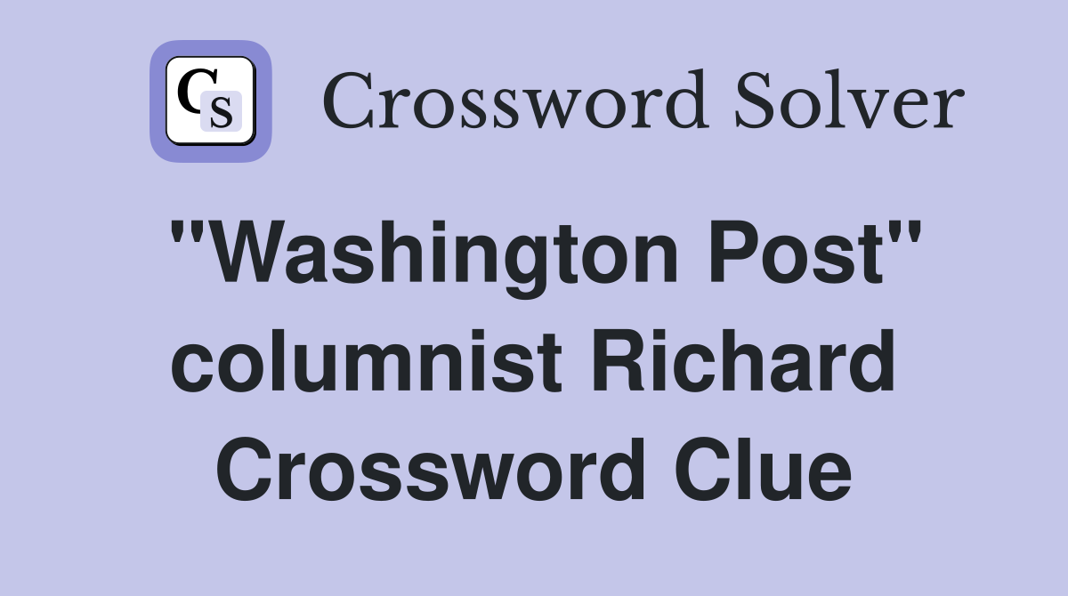 "Washington Post" columnist Richard Crossword Clue