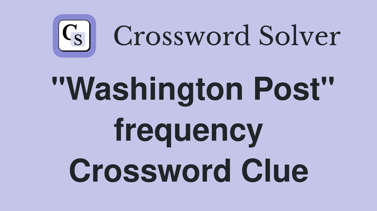 "Washington Post" frequency Crossword Clue