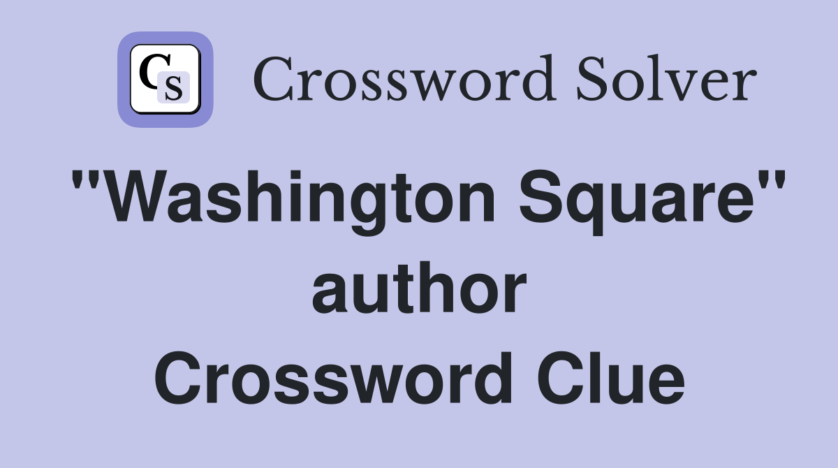 "Washington Square" author Crossword Clue