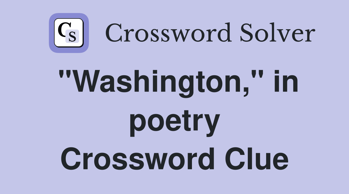 "Washington," in poetry Crossword Clue